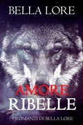 Cover: Amore Ribelle: il 3&deg; di 9 romanzi di Bella Lore - Lukeman Literary Management