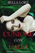 Cover: L'Unione con l'Alfa: il 4&deg; di 9 romanzi di Bella Lore - Lukeman Literary Management