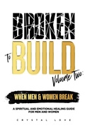 Cover: Broken to Build Volume 2 When Men and Women Break - Love