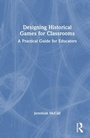 Cover: Designing Historical Games for Classrooms - Routledge