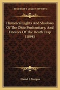 Cover: Historical Lights And Shadows Of The Ohio Penitentiary, And Horrors Of The Death Trap (1898) - Kessinger Publishing