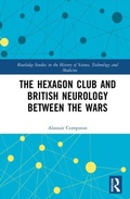 Cover: The Hexagon Club and British Neurology between the Wars - Routledge Studies in the History of Science, Technology and Medicine
