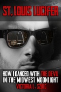 Cover: St. Louis Lucifer, How I Danced with the Devil in the Midwest Moonlight - Victoria L. Szulc