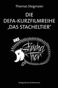 Cover: Die DEFA-Kurzfilmreihe >Das Stacheltier< - K&ouml;nigshausen & Neumann