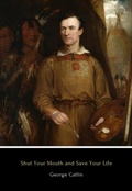 Cover: Shut Your Mouth and Save Your Life - George Catlin Books