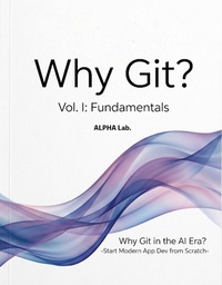 Enlarge image Cover: Why Git? Vol. I: Fundamentals -Why Git in the AI Era? Start Modern App Dev from Scratch- - AlphaElements Co., Ltd.