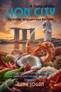 Cover: A taste of the Lion City: 20 Iconic Singaporean Recipes - Cara Logan