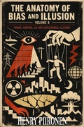 Cover: The Anatomy of Bias and Illusion, Volume 6: Power, Control, and Anti-Civilizational Illusions - Henry Piironen