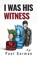 Cover: I Was His Witness - Paul Gorman