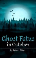 Cover: Ghost Fetus in October - Robert Elliott