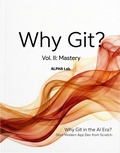 Cover: Why Git? Vol. II: Mastery -Why Git in the AI Era? Start Modern App Dev from Scratch- - AlphaElements Co., Ltd.