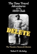 Cover: Time Travel Adventures Of The 1800 Club: The President Roosevelt Mission - Robert P McAuley