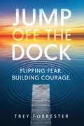 Cover: Jump Off the Dock: A Leadership Framework for Creating Courage in Others - Trey Forrester