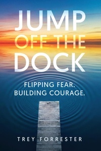 Enlarge image Cover: Jump Off the Dock: A Leadership Framework for Creating Courage in Others - Trey Forrester