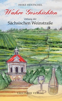 Enlarge image Cover: Wahre Geschichten entlang der Sächsischen Weinstraße - Tauchaer Verlag