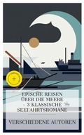 Cover: Epische Reisen &uuml;ber die Meere - 3 klassische Seefahrtsromane - e-artnow Collections