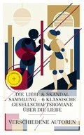 Cover: Die Liebe & Skandal Sammlung - 6 klassische Gesellschaftsromane &uuml;ber die Liebe - e-artnow Collections