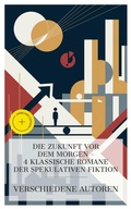 Cover: Die Zukunft vor dem Morgen - 4 klassische Romane der spekulativen Fiktion - e-artnow Collections