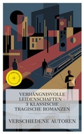 Cover: Verh&auml;ngnisvolle Leidenschaften - 3 klassische tragische Romanzen - e-artnow Collections