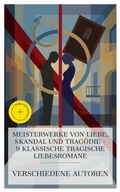 Cover: Meisterwerke von Liebe, Skandal und Trag&ouml;die - 9 klassische tragische Liebesromane - e-artnow Collections