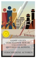 Cover: Kampf gegen zerfallende Reiche - 3 klassische historische Romane - e-artnow Collections