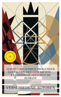 Cover: Macht und Intrige pr&auml;gender Gestalten der Geschichte - 3 klassische historische Romane - e-artnow Collections