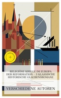 Cover: Religi&ouml;se Kriege im Europa der Reformation - 3 klassische historische Glaubensromane - e-artnow Collections