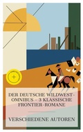 Cover: Der Deutsche Wildwest-Omnibus - 3 klassische Frontier-Romane - e-artnow Collections