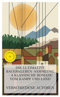 Cover: Die ultimative Bauernleben-Sammlung - 4 klassische Romane vom Kampf ums Land - e-artnow Collections
