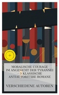 Cover: Moralische Courage im Angesicht der Tyrannei - 3 klassische antiautorit&auml;re Romane - e-artnow Collections