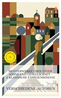 Cover: Meisterwerke &uuml;ber V&auml;ter, S&ouml;hne und Gesellschaft - 4 klassische Familienromane - e-artnow Collections