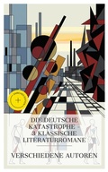 Cover: Die deutsche Katastrophe - 3 klassische Literaturromane - e-artnow Collections