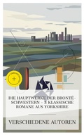 Cover: Die Hauptwerke der Bront&euml;-Schwestern - 3 klassische Romane aus Yorkshire - e-artnow Collections