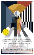 Cover: Eine Reise durch wandelnde Identit&auml;ten - 3 klassische fantastische Erz&auml;hlungen - e-artnow Collections