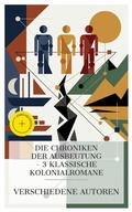 Cover: Die Chroniken der Ausbeutung - 3 klassische Kolonialromane - e-artnow Collections