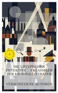 Cover: Die Urtypischen Detektive - 3 Klassiker der Kriminalliteratur - e-artnow Collections