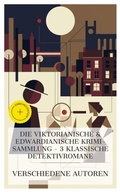 Cover: Die Viktorianische & Edwardianische Krimi-Sammlung - 3 klassische Detektivromane - e-artnow Collections