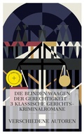 Cover: Die blinden Waagen der Gerechtigkeit - 3 klassische Gerichts-Kriminalromane - e-artnow Collections