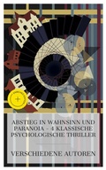 Cover: Abstieg in Wahnsinn und Paranoia - 4 klassische psychologische Thriller - e-artnow Collections