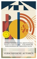 Cover: Antike Weisheit von Aristoteles, Seneca und Cicero - 3 klassische philosophische Abhandlungen - e-artnow Collections