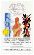 Cover: Die deutsche intellektuelle Revolution - 3 klassische Abhandlungen der kritischen Philosophie - e-artnow Collections