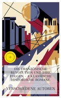 Cover: Die Franz&ouml;sische Revolution und ihre Folgen - 4 klassische historische Romane - e-artnow Collections