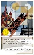 Cover: Die Russische Kaiserliche Sammlung - 3 Klassische Historische Kriegsromane - e-artnow Collections