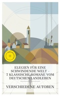 Cover: Elegien f&uuml;r eine schwindende Welt - 7 klassische Romane vom deutschen Landleben - e-artnow Collections