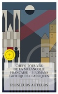 Cover: Chefs-d'oeuvre de la M&eacute;lancolie Fran&ccedil;aise - 3 Romans Gothiques Classiques - e-artnow Collections