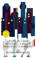 Cover: G&eacute;nies du Crime r&eacute;v&eacute;l&eacute;s - 3 R&eacute;cits Policiers Classiques - e-artnow Collections