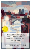 Cover: Innocence Perdue, Id&eacute;alisme Bris&eacute; - 4 Romans Classiques Fran&ccedil;ais - e-artnow Collections