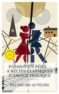 Cover: Passion en P&eacute;ril - 4 R&eacute;cits Classiques d'Amour Tragique - e-artnow Collections