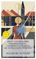 Cover: R&eacute;cits de R&eacute;alisme Psychologique - 5 Romans Classiques de D&eacute;sillusion F&eacute;minine - e-artnow Collections