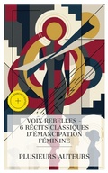 Cover: Voix Rebelles - 6 R&eacute;cits Classiques d'&Eacute;mancipation F&eacute;minine - e-artnow Collections